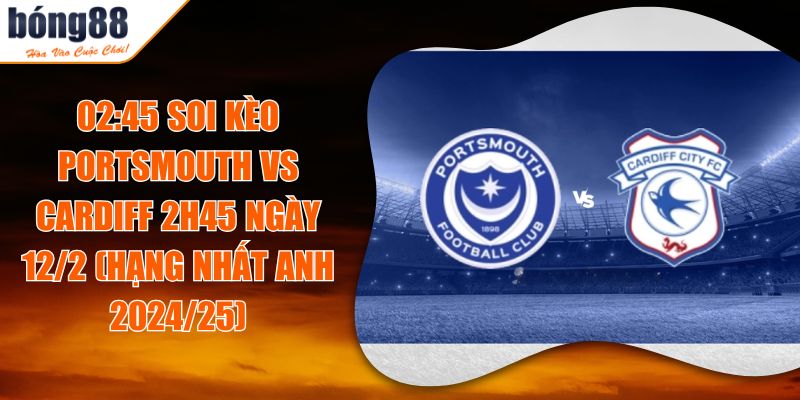02:45 Soi Kèo Portsmouth Vs Cardiff 2h45 Ngày 12/2 (Hạng Nhất Anh 2024/25)